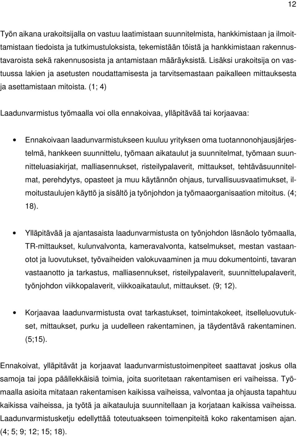 (1; 4) Laadunvarmistus työmaalla voi olla ennakoivaa, ylläpitävää tai korjaavaa: Ennakoivaan laadunvarmistukseen kuuluu yrityksen oma tuotannonohjausjärjestelmä, hankkeen suunnittelu, työmaan