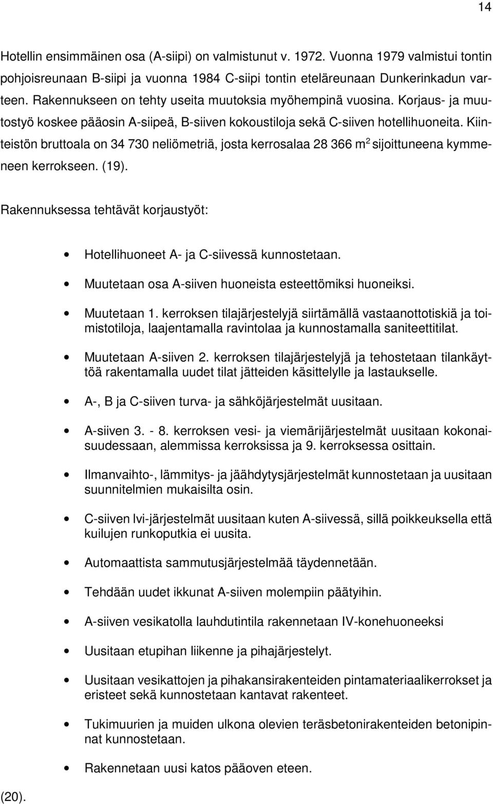 Kiinteistön bruttoala on 34 730 neliömetriä, josta kerrosalaa 28 366 m 2 sijoittuneena kymmeneen kerrokseen. (19). Rakennuksessa tehtävät korjaustyöt: (20).