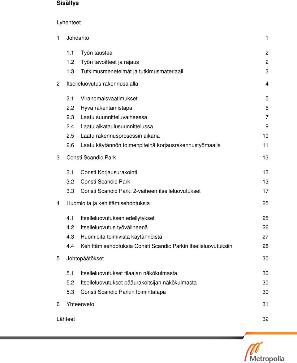 6 Laatu käytännön toimenpiteinä korjausrakennustyömaalla 11 3 Consti Scandic Park 13 3.1 Consti Korjausurakointi 13 3.2 Consti Scandic Park 13 3.