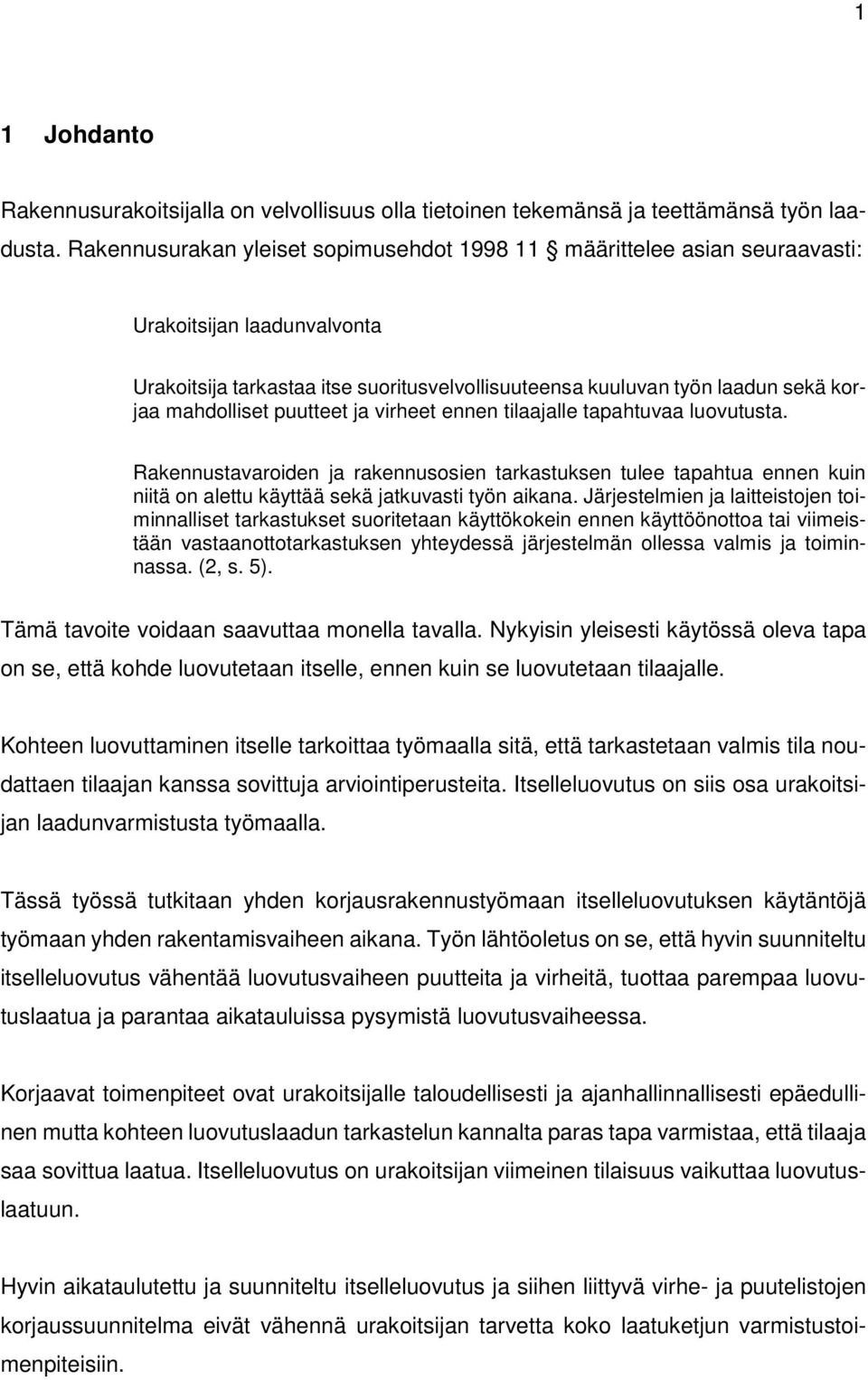mahdolliset puutteet ja virheet ennen tilaajalle tapahtuvaa luovutusta. Rakennustavaroiden ja rakennusosien tarkastuksen tulee tapahtua ennen kuin niitä on alettu käyttää sekä jatkuvasti työn aikana.