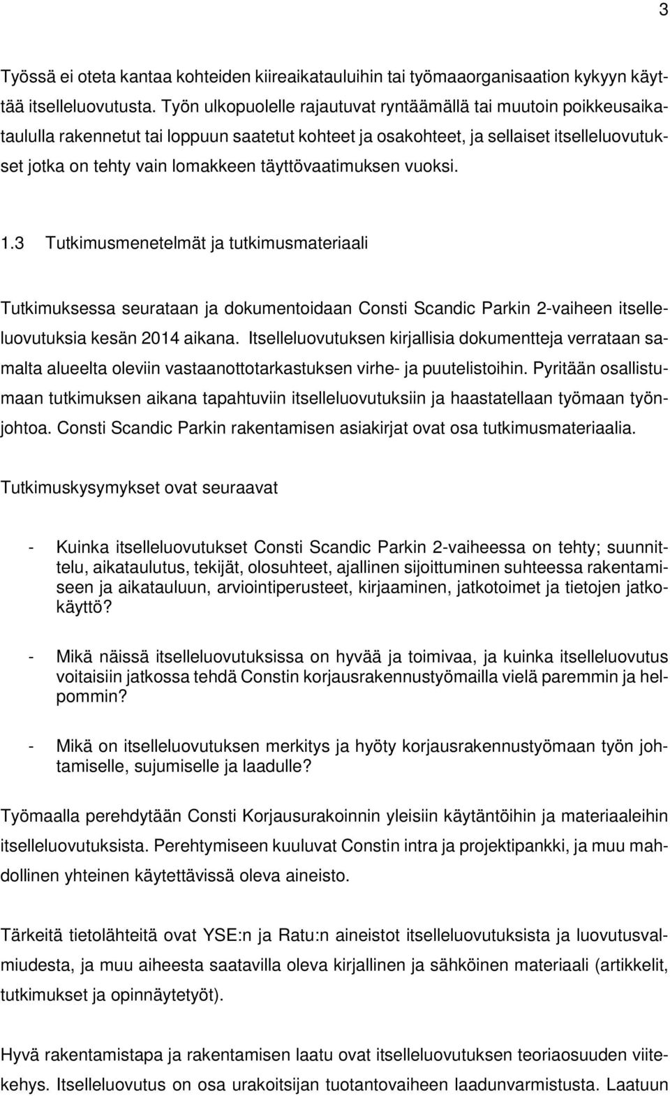 täyttövaatimuksen vuoksi. 1.3 Tutkimusmenetelmät ja tutkimusmateriaali Tutkimuksessa seurataan ja dokumentoidaan Consti Scandic Parkin 2-vaiheen itselleluovutuksia kesän 2014 aikana.