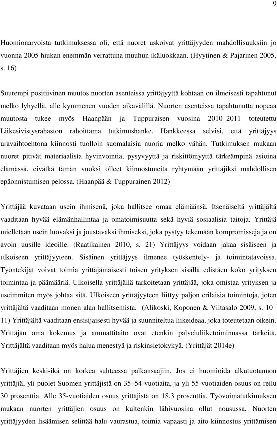 Nuorten asenteissa tapahtunutta nopeaa muutosta tukee myös Haanpään ja Tuppuraisen vuosina 2010 2011 toteutettu Liikesivistysrahaston rahoittama tutkimushanke.