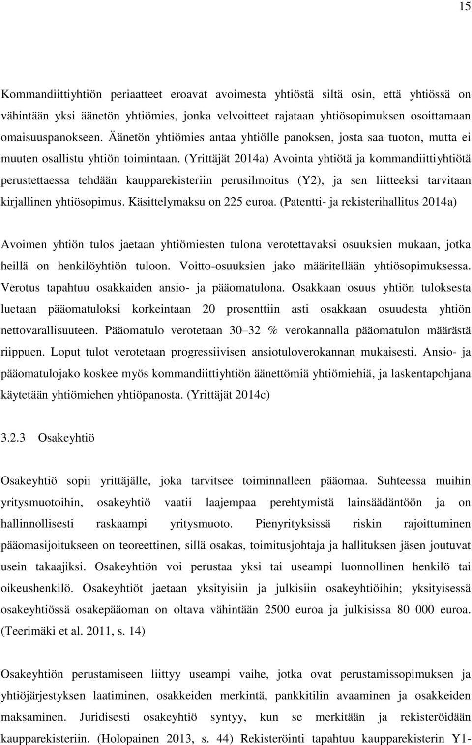 (Yrittäjät 2014a) Avointa yhtiötä ja kommandiittiyhtiötä perustettaessa tehdään kaupparekisteriin perusilmoitus (Y2), ja sen liitteeksi tarvitaan kirjallinen yhtiösopimus. Käsittelymaksu on 225 euroa.