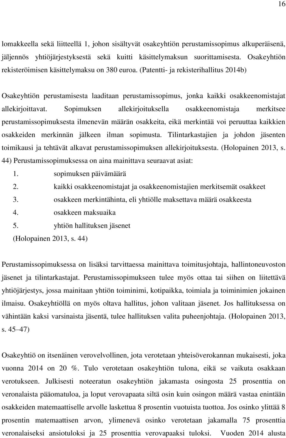 Sopimuksen allekirjoituksella osakkeenomistaja merkitsee perustamissopimuksesta ilmenevän määrän osakkeita, eikä merkintää voi peruuttaa kaikkien osakkeiden merkinnän jälkeen ilman sopimusta.