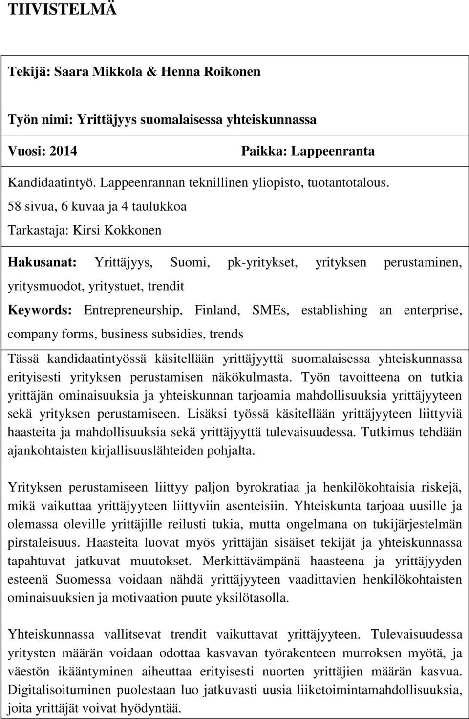 58 sivua, 6 kuvaa ja 4 taulukkoa Tarkastaja: Kirsi Kokkonen Hakusanat: Yrittäjyys, Suomi, pk-yritykset, yrityksen perustaminen, yritysmuodot, yritystuet, trendit Keywords: Entrepreneurship, Finland,