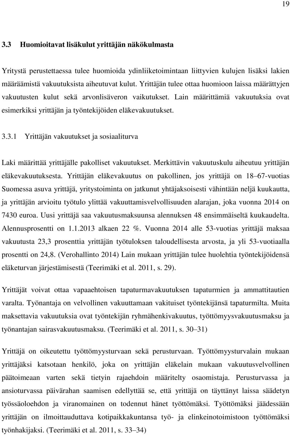 3.1 Yrittäjän vakuutukset ja sosiaaliturva Laki määrittää yrittäjälle pakolliset vakuutukset. Merkittävin vakuutuskulu aiheutuu yrittäjän eläkevakuutuksesta.