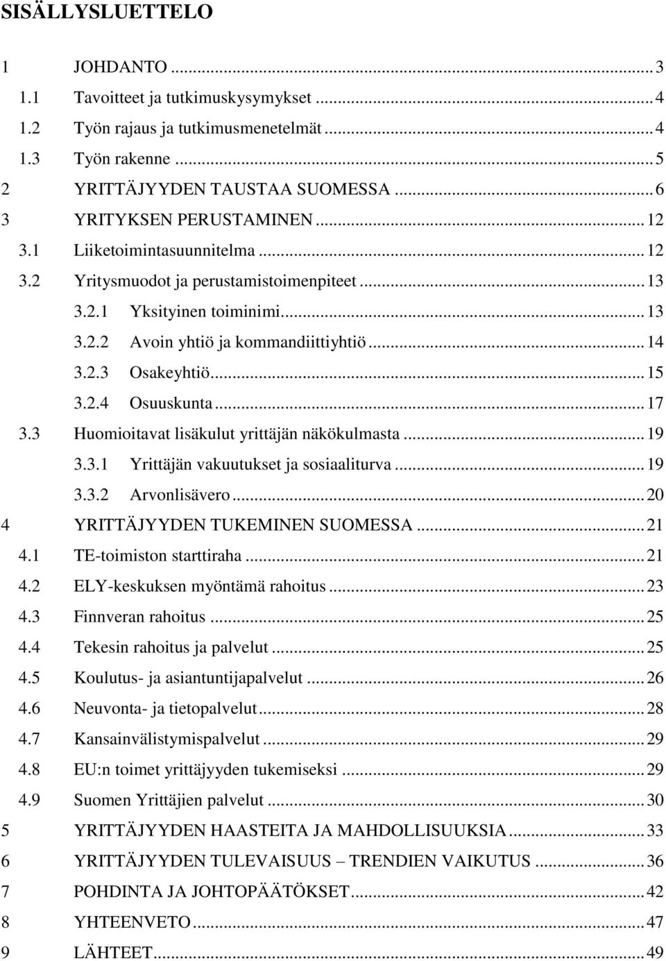 .. 17 3.3 Huomioitavat lisäkulut yrittäjän näkökulmasta... 19 3.3.1 Yrittäjän vakuutukset ja sosiaaliturva... 19 3.3.2 Arvonlisävero... 20 4 YRITTÄJYYDEN TUKEMINEN SUOMESSA... 21 4.