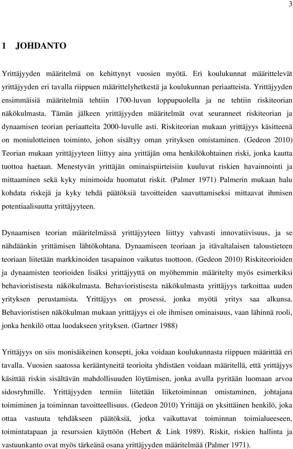 Tämän jälkeen yrittäjyyden määritelmät ovat seuranneet riskiteorian ja dynaamisen teorian periaatteita 2000-luvulle asti.