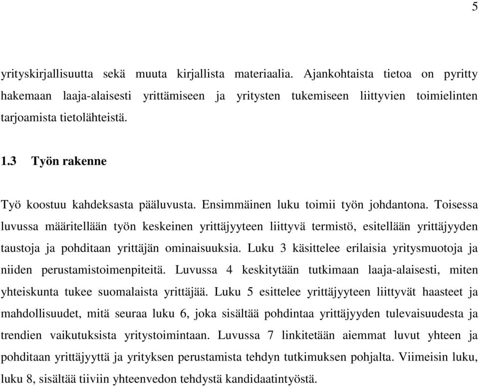 Ensimmäinen luku toimii työn johdantona. Toisessa luvussa määritellään työn keskeinen yrittäjyyteen liittyvä termistö, esitellään yrittäjyyden taustoja ja pohditaan yrittäjän ominaisuuksia.