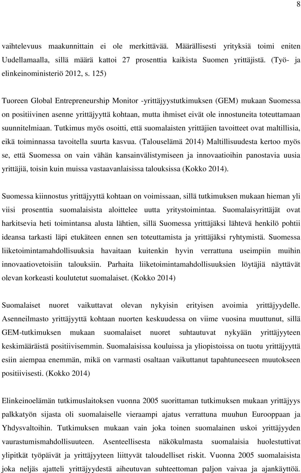 Tutkimus myös osoitti, että suomalaisten yrittäjien tavoitteet ovat maltillisia, eikä toiminnassa tavoitella suurta kasvua.