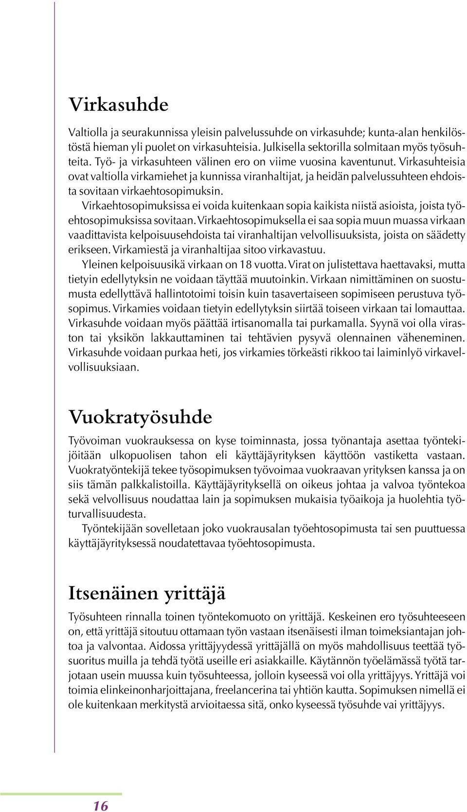 Virkaehtosopimuksissa ei voida kuitenkaan sopia kaikista niistä asioista, joista työehtosopimuksissa sovitaan.