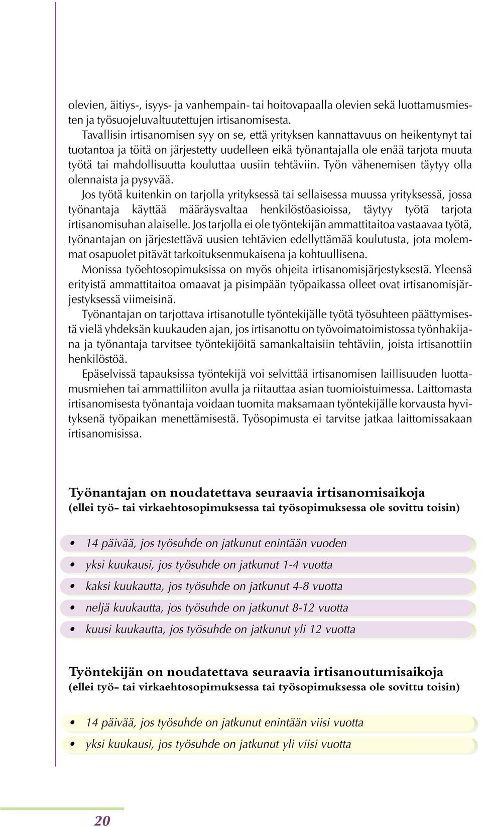 kouluttaa uusiin tehtäviin. Työn vähenemisen täytyy olla olennaista ja pysyvää.