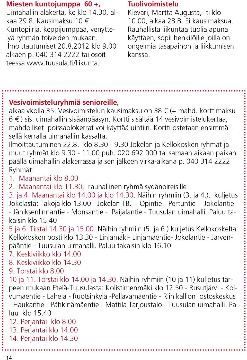 Rauhallista liikuntaa tuolia apuna käyttäen, sopii henkilöille joilla on ongelmia tasapainon ja liikkumisen kanssa. Vesivoimisteluryhmiä senioreille, alkaa vkolla 35.