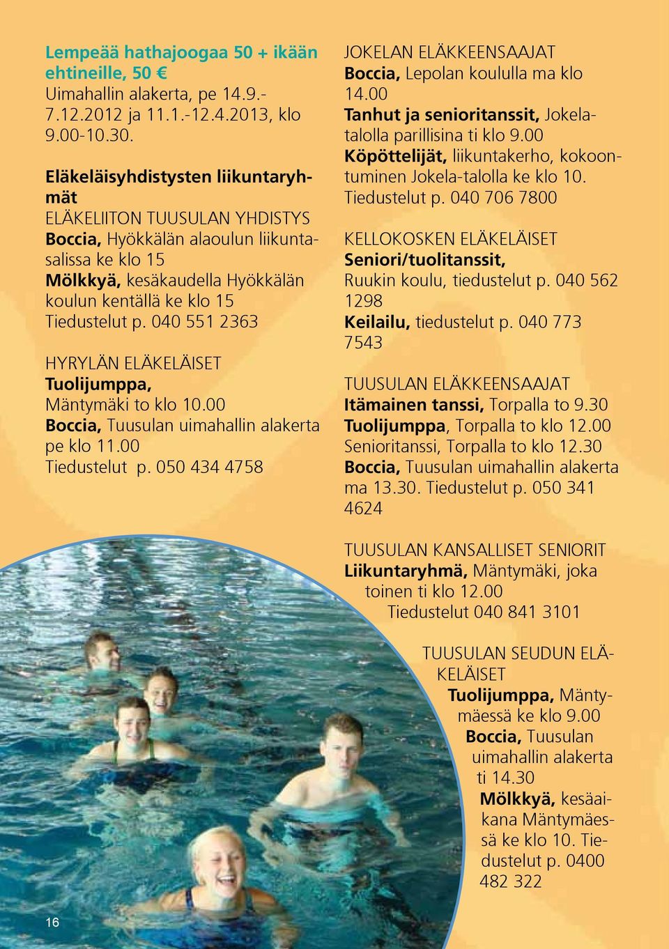 040 551 2363 HYRYLÄN ELÄKELÄISET Tuolijumppa, Mäntymäki to klo 10.00 Boccia, Tuusulan uimahallin alakerta pe klo 11.00 Tiedustelut p.