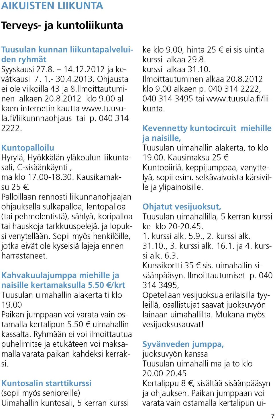 Kuntopalloilu Hyrylä, Hyökkälän yläkoulun liikuntasali, C-sisäänkäynti, ma klo 17.00-18.30. Kausikamaksu 25.