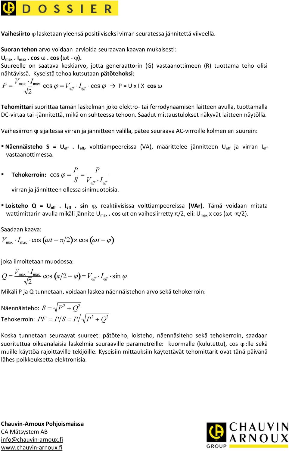 Kyseistä tehoa kutsutaan pätötehoksi: P V max I max 2 cos V eff cos P = U x I X cos ω Tehomittari suorittaa tämän laskelman joko elektro- tai ferrodynaamisen laitteen avulla, tuottamalla DC-virtaa