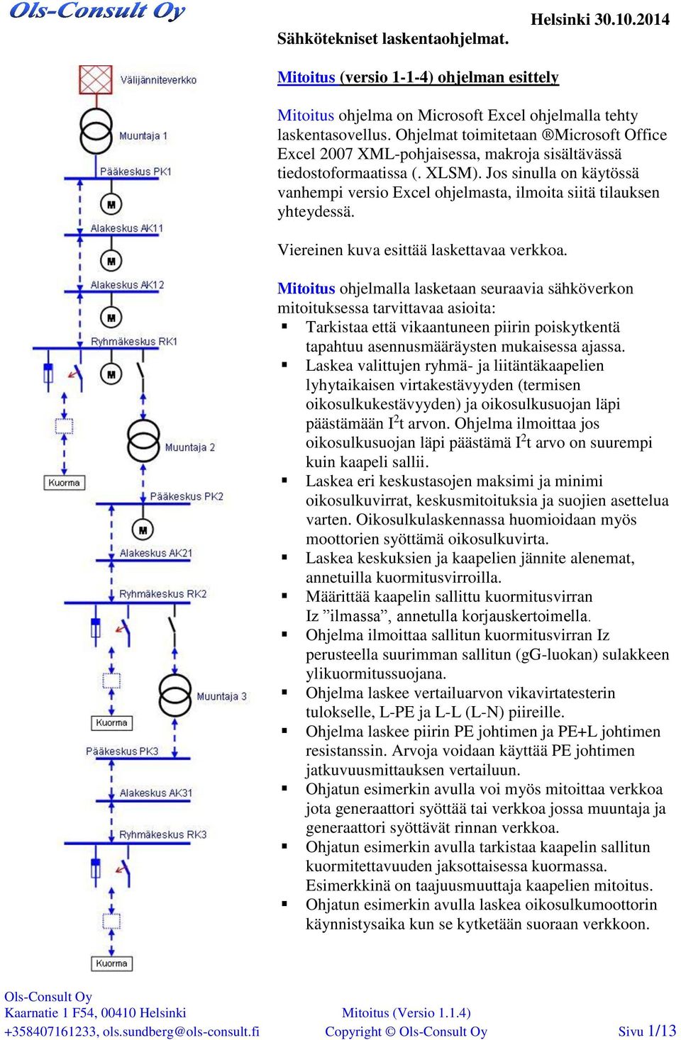 Jos sinulla on käytössä vanhempi versio Excel ohjelmasta, ilmoita siitä tilauksen yhteydessä. Viereinen kuva esittää laskettavaa verkkoa.