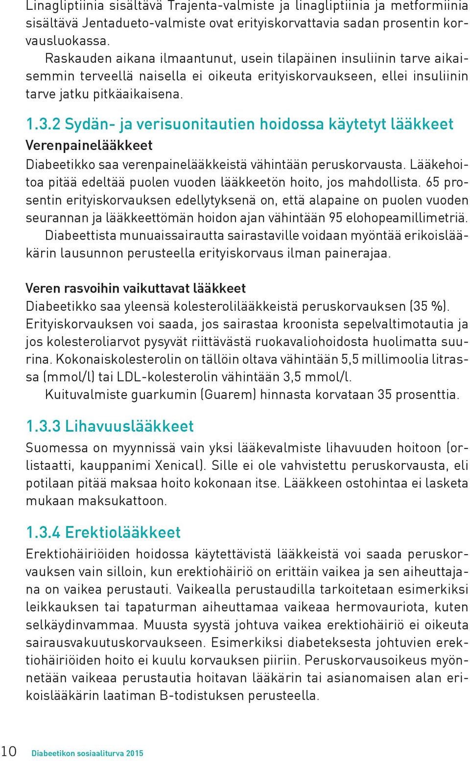 2 Sydän- ja verisuonitautien hoidossa käytetyt lääkkeet Verenpainelääkkeet Diabeetikko saa verenpainelääkkeistä vähintään peruskorvausta.