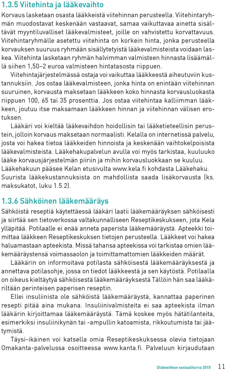 Viitehintaryhmälle asetettu viitehinta on korkein hinta, jonka perusteella korvauksen suuruus ryhmään sisällytetyistä lääkevalmisteista voidaan laskea.