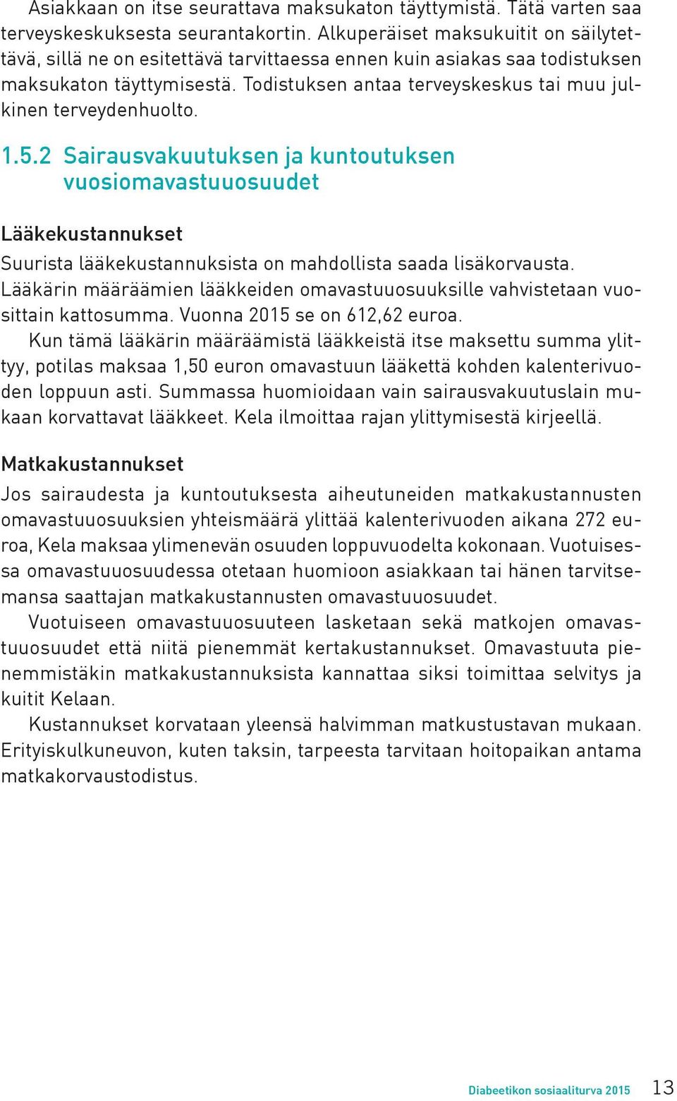 Todistuksen antaa terveyskeskus tai muu julkinen terveydenhuolto. 1.5.