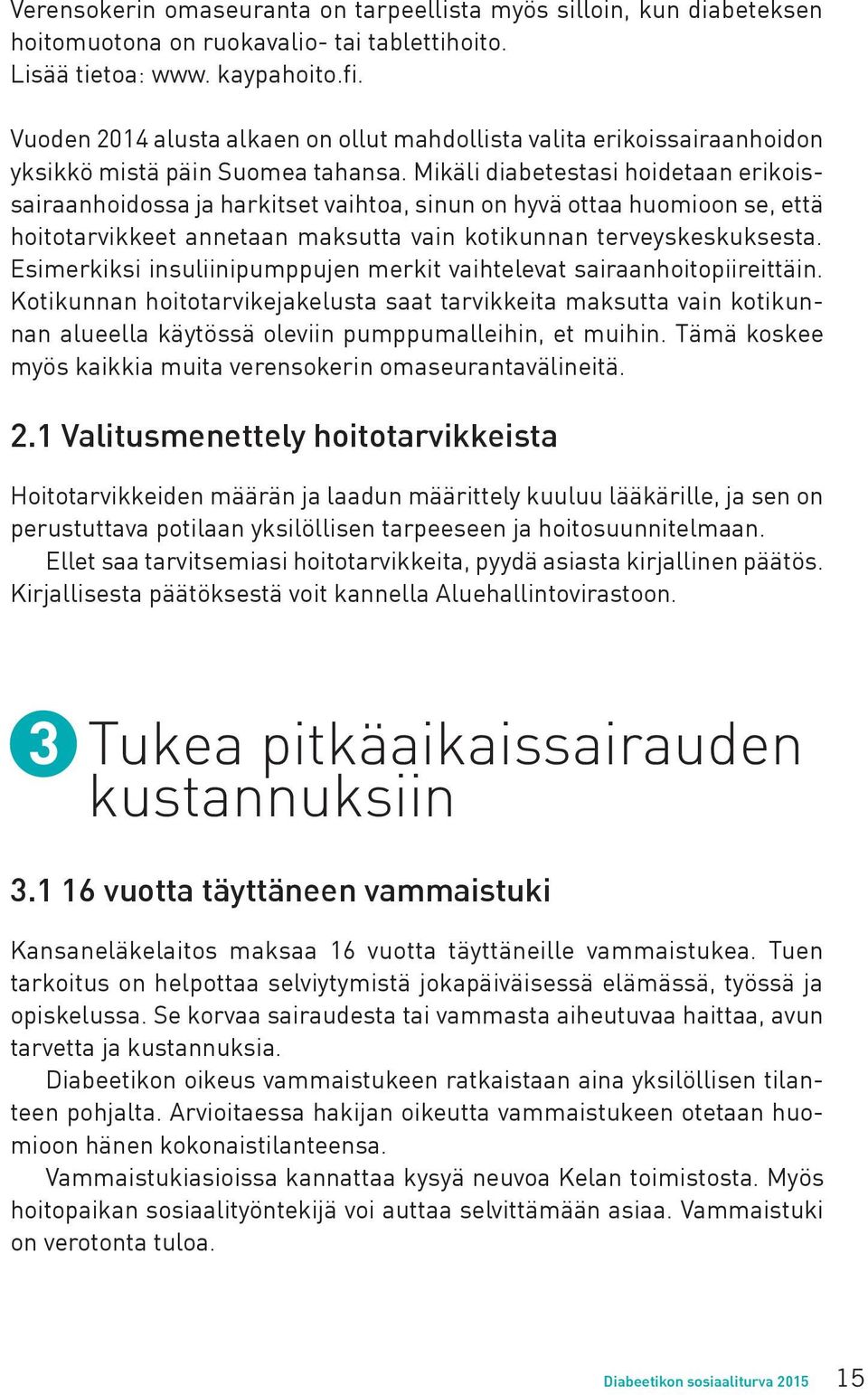 Mikäli diabetestasi hoidetaan erikoissairaanhoidossa ja harkitset vaihtoa, sinun on hyvä ottaa huomioon se, että hoitotarvikkeet annetaan maksutta vain kotikunnan terveyskeskuksesta.