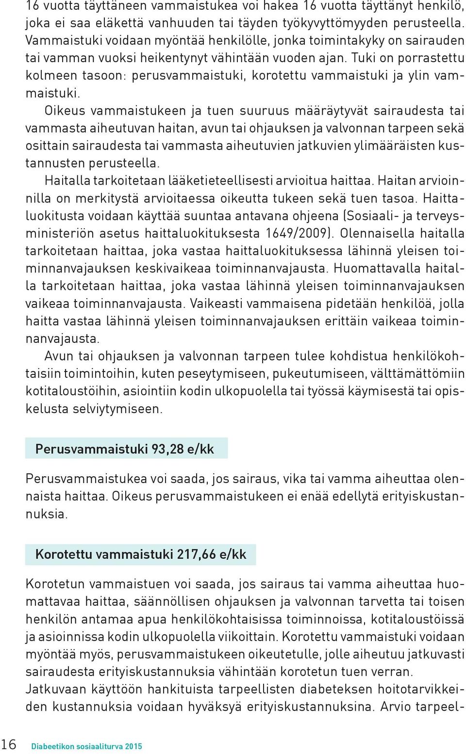 Tuki on porrastettu kolmeen tasoon: perusvammaistuki, korotettu vammaistuki ja ylin vammaistuki.