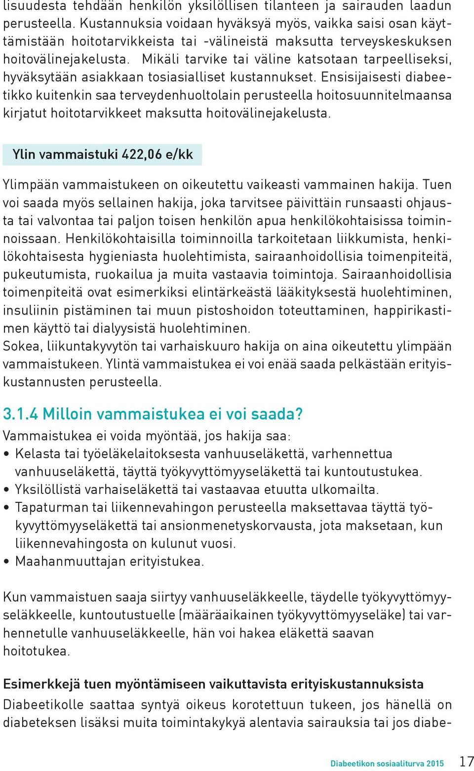 Mikäli tarvike tai väline katsotaan tarpeelliseksi, hyväksytään asiakkaan tosiasialliset kustannukset.