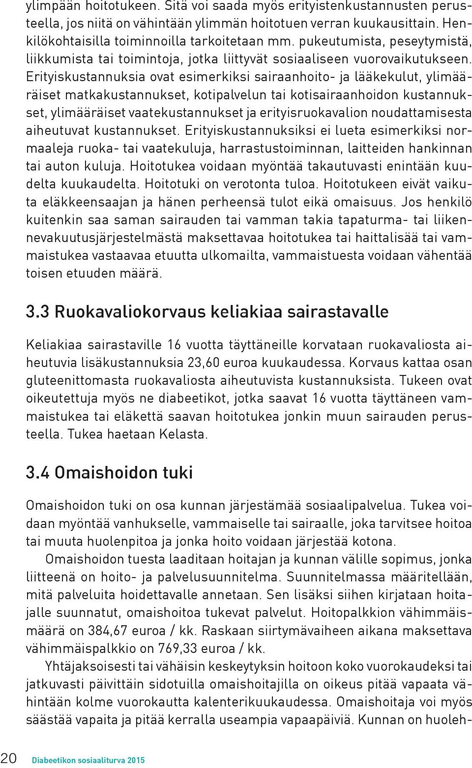 Erityiskustannuksia ovat esimerkiksi sairaanhoito- ja lääkekulut, ylimääräiset matkakustannukset, kotipalvelun tai kotisairaanhoidon kustannukset, ylimääräiset vaatekustannukset ja erityisruokavalion