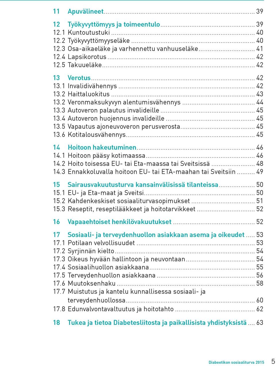 4 Autoveron huojennus invalideille... 45 13.5 Vapautus ajoneuvoveron perusverosta... 45 13.6 Kotitalousvähennys... 45 14 Hoitoon hakeutuminen... 46 14.