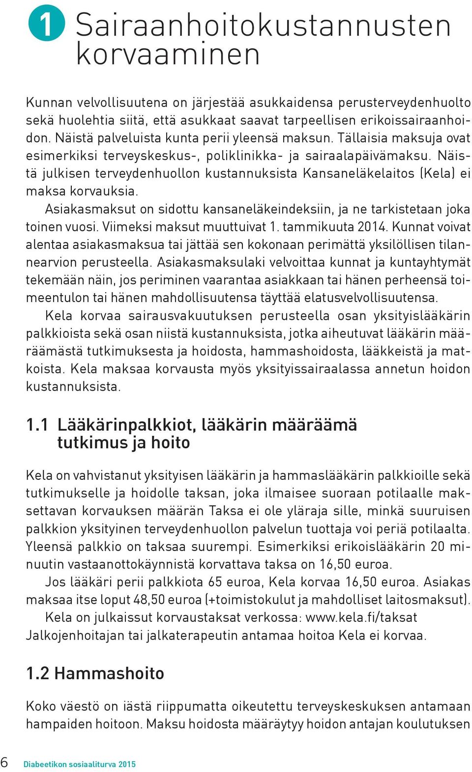 Näistä julkisen terveydenhuollon kustannuksista Kansaneläkelaitos (Kela) ei maksa korvauksia. Asiakasmaksut on sidottu kansaneläkeindeksiin, ja ne tarkistetaan joka toinen vuosi.