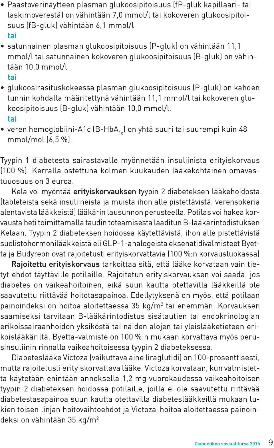 kahden tunnin kohdalla määritettynä vähintään 11,1 mmol/l tai kokoveren glukoosipitoisuus (B-gluk) vähintään 10,0 mmol/l.