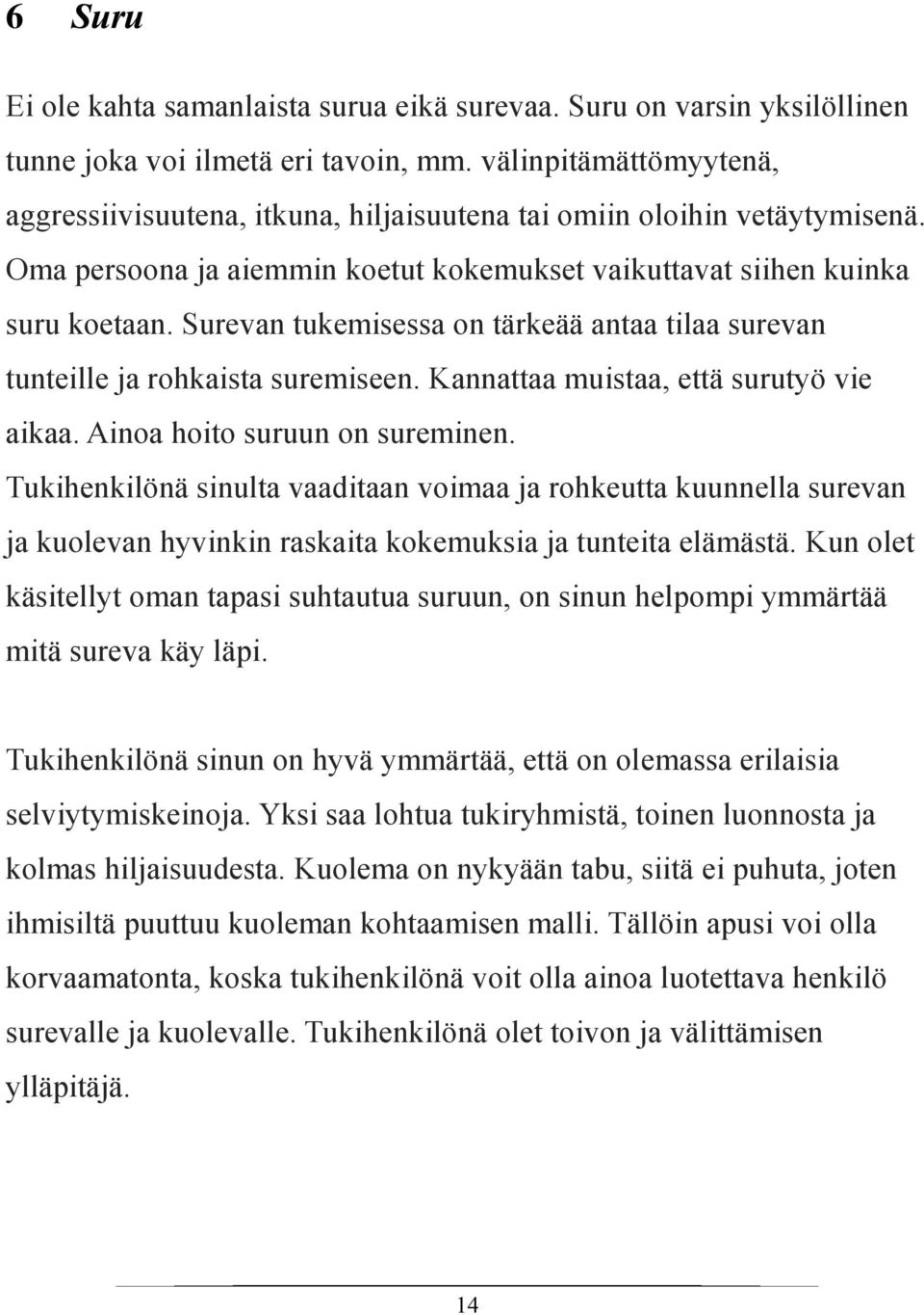 Surevan tukemisessa on tärkeää antaa tilaa surevan tunteille ja rohkaista suremiseen. Kannattaa muistaa, että surutyö vie aikaa. Ainoa hoito suruun on sureminen.