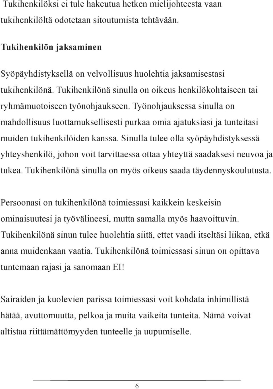 Työnohjauksessa sinulla on mahdollisuus luottamuksellisesti purkaa omia ajatuksiasi ja tunteitasi muiden tukihenkilöiden kanssa.