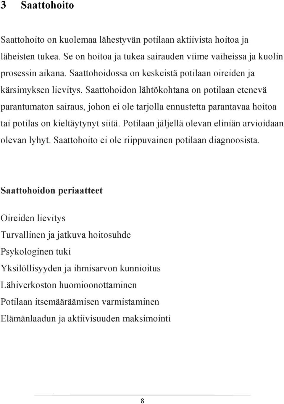 Saattohoidon lähtökohtana on potilaan etenevä parantumaton sairaus, johon ei ole tarjolla ennustetta parantavaa hoitoa tai potilas on kieltäytynyt siitä.