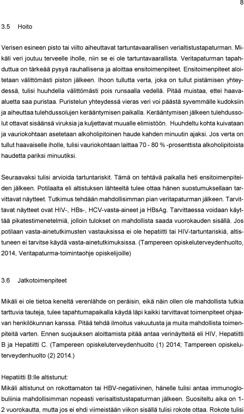 Ihoon tullutta verta, joka on tullut pistämisen yhteydessä, tulisi huuhdella välittömästi pois runsaalla vedellä. Pitää muistaa, ettei haavaaluetta saa puristaa.