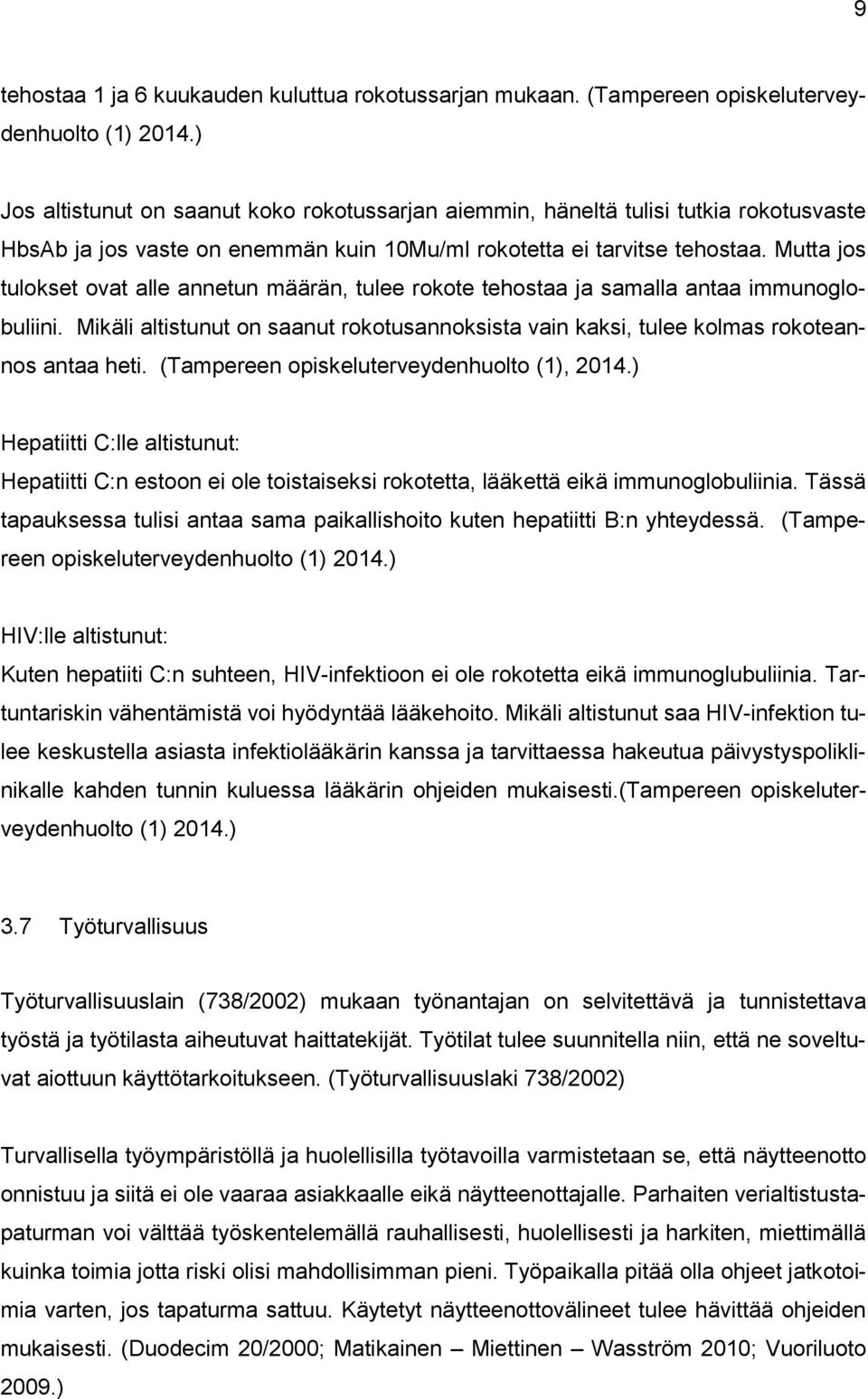 Mutta jos tulokset ovat alle annetun määrän, tulee rokote tehostaa ja samalla antaa immunoglobuliini. Mikäli altistunut on saanut rokotusannoksista vain kaksi, tulee kolmas rokoteannos antaa heti.