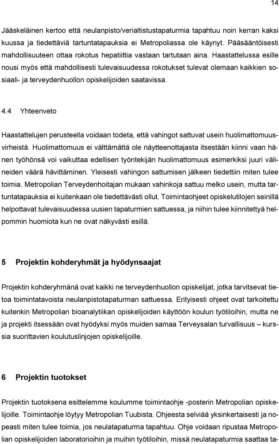 Haastattelussa esille nousi myös että mahdollisesti tulevaisuudessa rokotukset tulevat olemaan kaikkien sosiaali- ja terveydenhuollon opiskelijoiden saatavissa. 4.