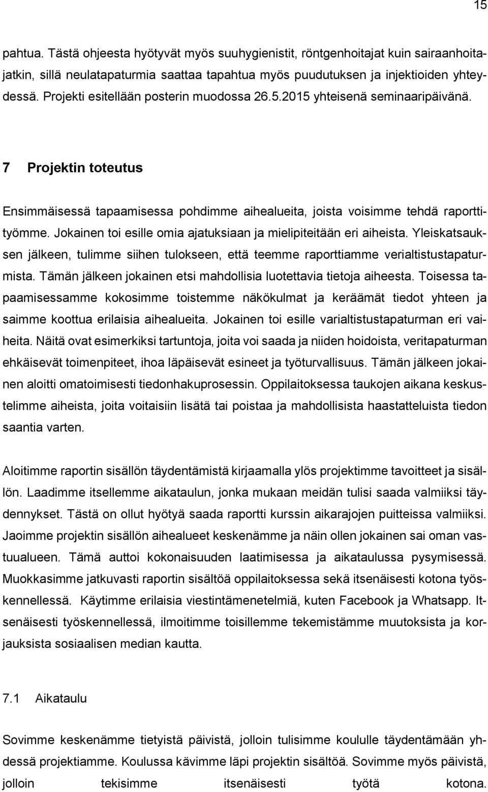 Jokainen toi esille omia ajatuksiaan ja mielipiteitään eri aiheista. Yleiskatsauksen jälkeen, tulimme siihen tulokseen, että teemme raporttiamme verialtistustapaturmista.