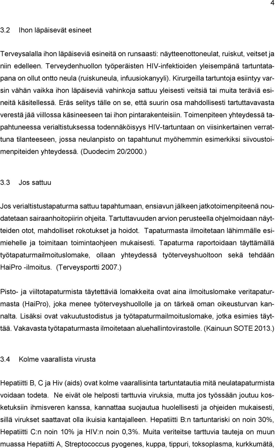 Kirurgeilla tartuntoja esiintyy varsin vähän vaikka ihon läpäiseviä vahinkoja sattuu yleisesti veitsiä tai muita teräviä esineitä käsitellessä.