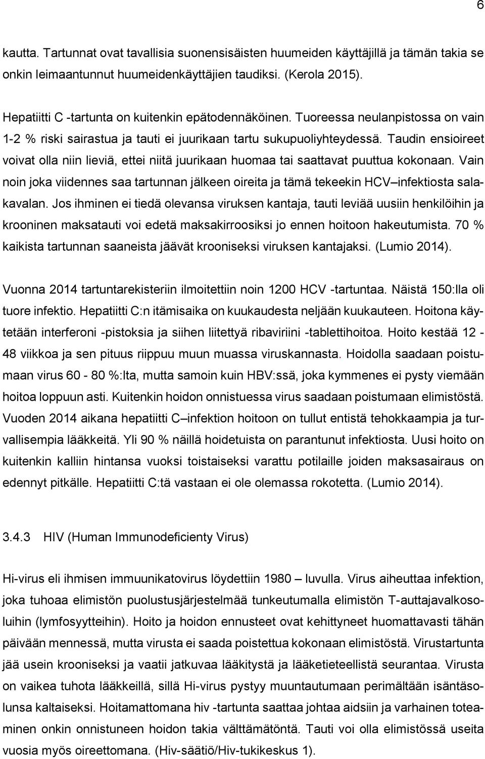 Taudin ensioireet voivat olla niin lieviä, ettei niitä juurikaan huomaa tai saattavat puuttua kokonaan.