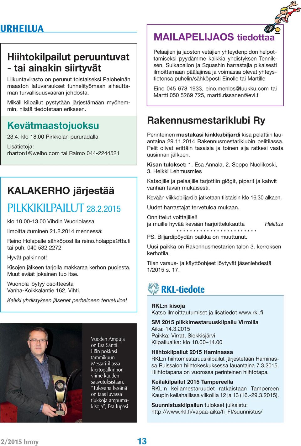 com tai Raimo 044-2244521 KALAKERHO järjestää PILKKIKILPAILUT 28.2.2015 klo 10.00-13.00 Vihdin Wuoriolassa Ilmoittautuminen 21.2.2014 mennessä: Reino Holapalle sähköpostilla reino.holappa@tts.