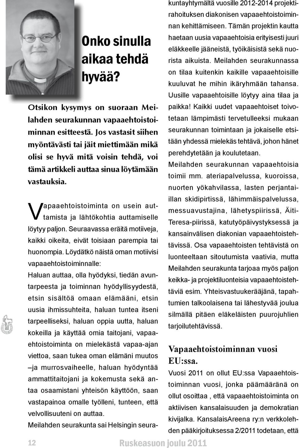 12 Ruskeasuon joulu 2011 Vapaaehtoistoiminta on usein auttamista ja lähtökohtia auttamiselle löytyy paljon. Seuraavassa eräitä motiiveja, kaikki oikeita, eivät toisiaan parempia tai huonompia.