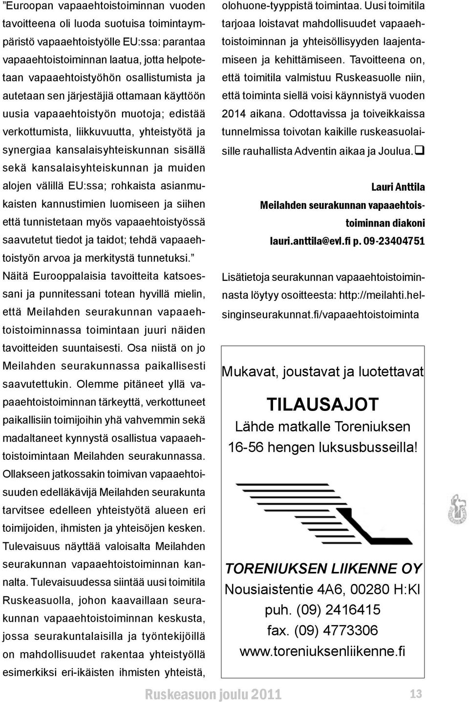 kansalaisyhteiskunnan ja muiden alojen välillä EU:ssa; rohkaista asianmukaisten kannustimien luomiseen ja siihen että tunnistetaan myös vapaaehtoistyössä saavutetut tiedot ja taidot; tehdä