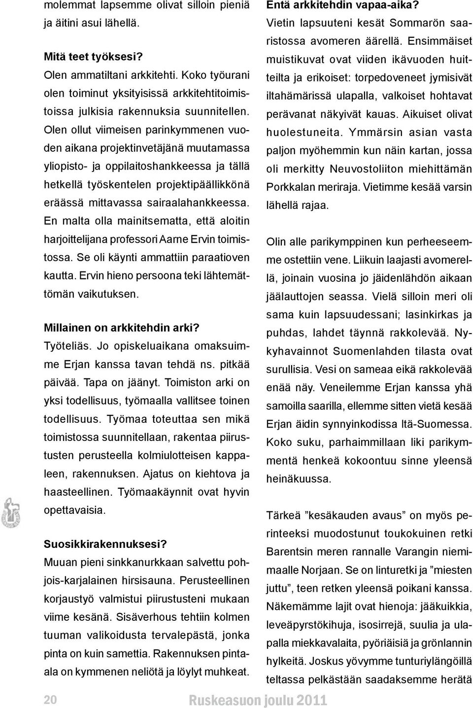 Koko työurani olen toiminut yksityisissä arkkitehtitoimistoissa julkisia rakennuksia suunnitellen. perävanat näkyivät kauas.