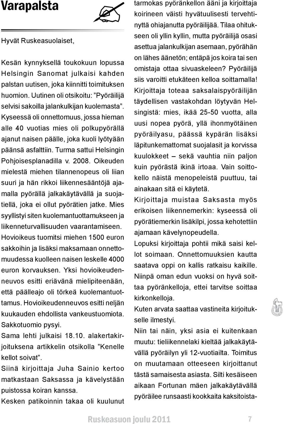 Kyseessä oli onnettomuus, jossa hieman alle 40 vuotias mies oli polkupyörällä ajanut naisen päälle, joka kuoli lyötyään päänsä asfalttiin. Turma sattui Helsingin Pohjoisesplanadilla v. 2008.