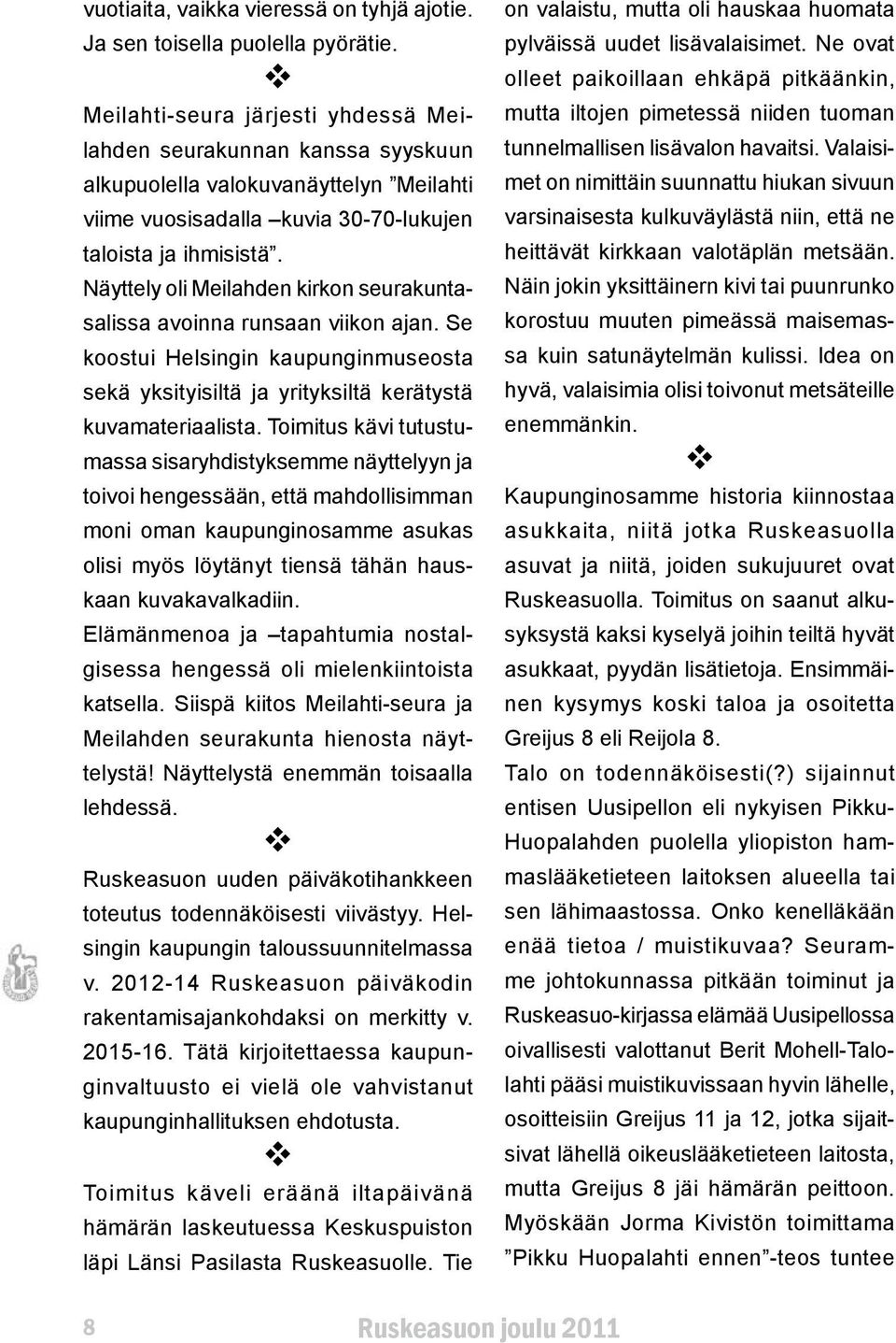 Näyttely oli Meilahden kirkon seurakuntasalissa avoinna runsaan viikon ajan. Se koostui Helsingin kaupunginmuseosta sekä yksityisiltä ja yrityksiltä kerätystä kuvamateriaalista.