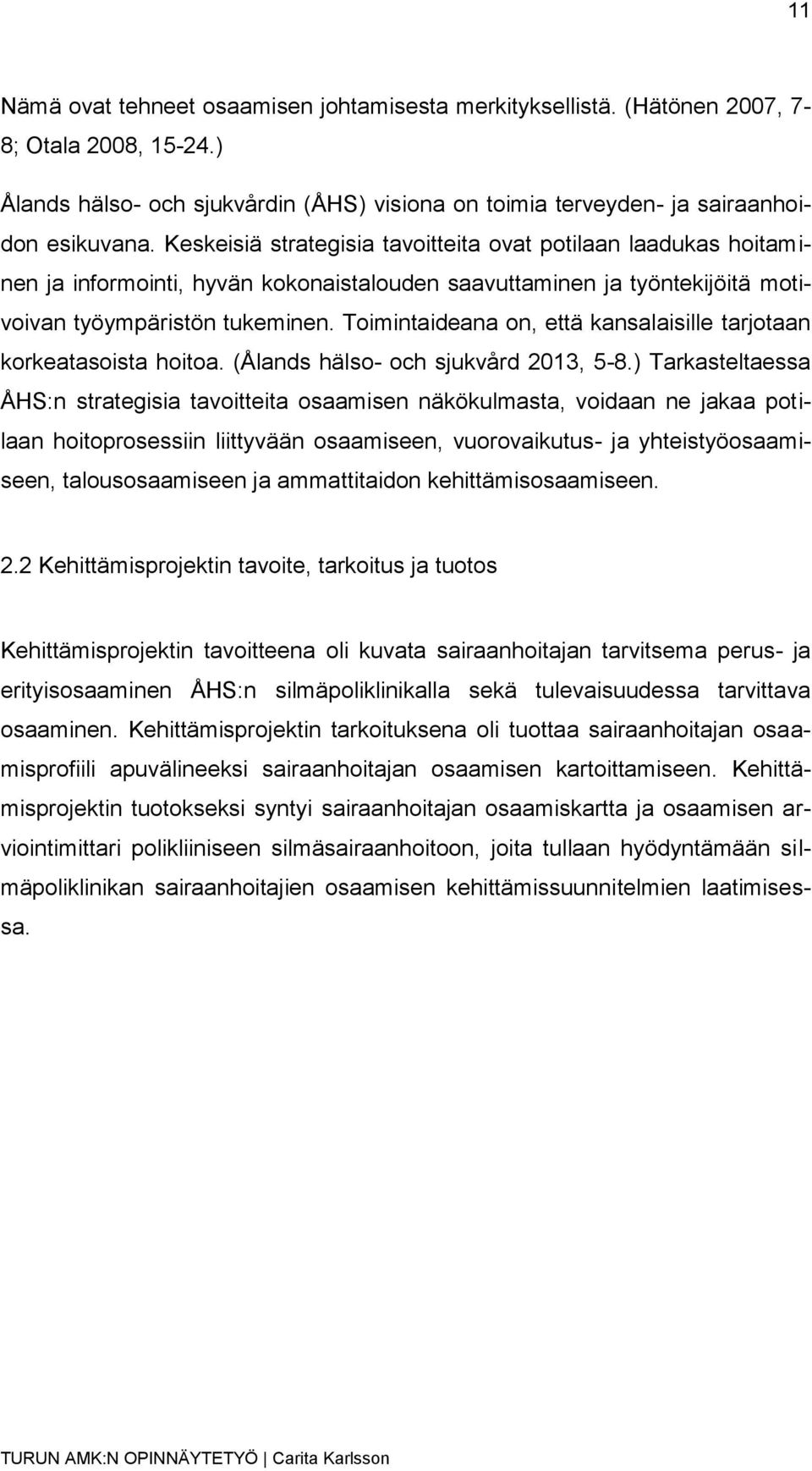 Toimintaideana on, että kansalaisille tarjotaan korkeatasoista hoitoa. (Ålands hälso- och sjukvård 2013, 5-8.