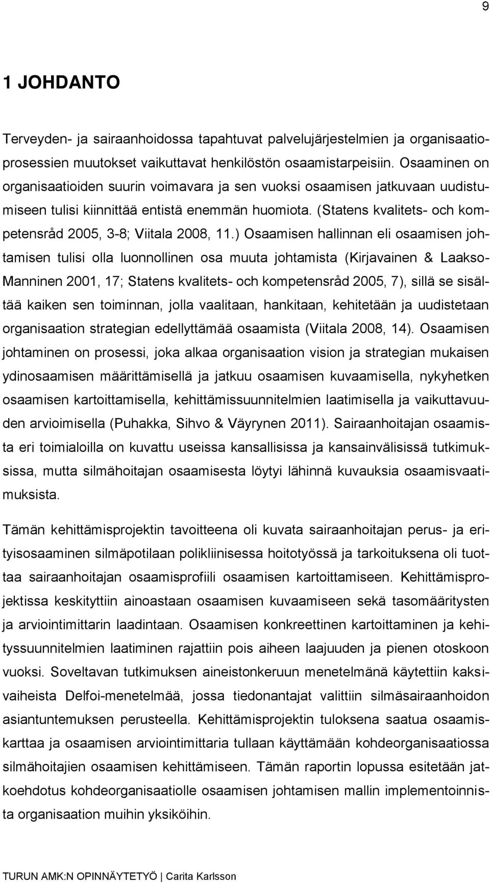 (Statens kvalitets- och kompetensråd 2005, 3-8; Viitala 2008, 11.