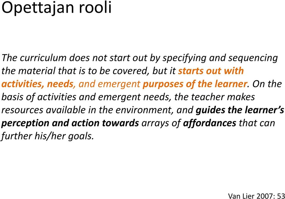 On the basis of activities and emergent needs, the teacher makes resources available in the environment,