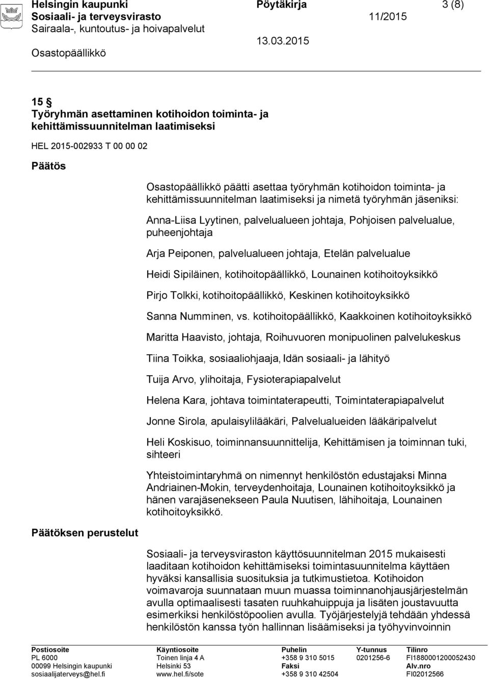 palvelualueen johtaja, Etelän palvelualue Heidi Sipiläinen, kotihoitopäällikkö, Lounainen kotihoitoyksikkö Pirjo Tolkki, kotihoitopäällikkö, Keskinen kotihoitoyksikkö Sanna Numminen, vs.